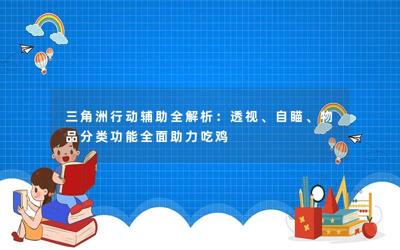 三角洲行动辅助全解析：透视、自瞄、物品分类功能全面助力吃鸡